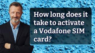 How long does it take to activate a Vodafone SIM card?