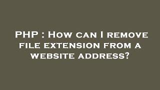 PHP : How can I remove file extension from a website address?