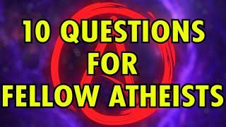 10 Questions for Atheists from an Atheist