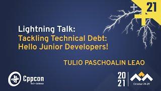 Lightning Talk: Tackling Technical Debt: Hello Junior Developers! - Tulio Paschoalin Leao - CppCon21