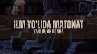 Ilm yo’lida matonat | Xalilulloh domla