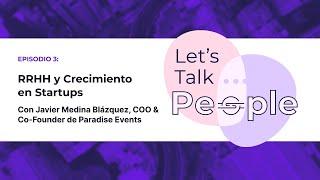 Ep. 3 | RRHH y Crecimiento en Startups con Javier Medina Blázquez | Let's Talk People Podcast