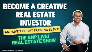 Become a Creative Real Estate Investor   AMP Live’s Expert Training Event!