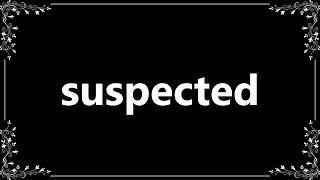 Suspected - Meaning and How To Pronounce