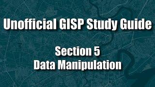 GISP Unofficial Study Guide Section 5: Data Manipulation