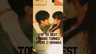 Top 10 Best friend turned lovers C-Dramas #cdrama #dramoviex #dramalist