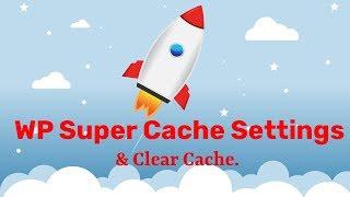 WP Super Cache Settings Tutorial – Improve WordPress site performance and clear WordPress cache 2018