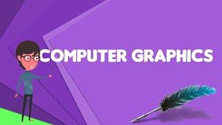 What is Computer graphics?, Explain Computer graphics, Define Computer graphics