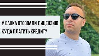 У банка отозвана лицензия, кому платить кредит?