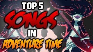 TOP 5 SONGS IN ADVENTURE TIME - Adventure Time