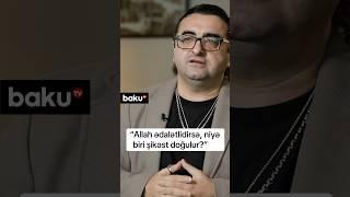 “Allah ədalətlidirsə, niyə biri şikəst doğulur?”