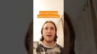 КАК ЧАСТО НАДО ХОДИТЬ В ЦЕРКОВЬ?!