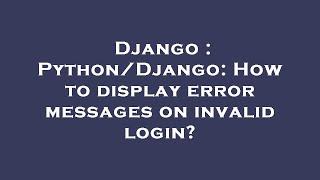 Django : Python/Django: How to display error messages on invalid login?