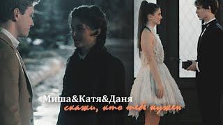 ►Миша&Катя&Даня||скажи, кто тебе нужен