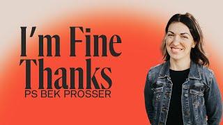 I'm Fine Thanks | Ps Bek Prosser