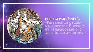 Сергей Винокуров: «Китайский стиль» в искусстве России: от «Нарисованного музея» до авангарда