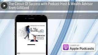 The Circuit Of Success with Podcast Host & Wealth Advisor Brett Gilliland