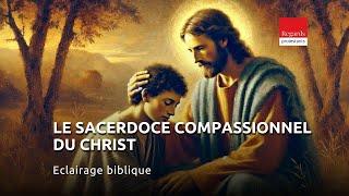 Le sacerdoce compassionnel du Christ. Hébreux 5.1-6