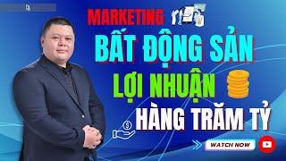 Lợi nhuận hàng trăm tỷ nhờ biết cách Marketing bất động sản | Tân Nguyễn Marketing