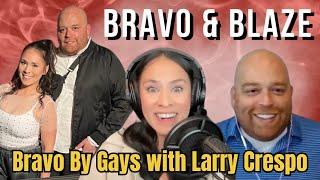 All things BRAVO with Bravo & Blaze with Jenny Blaze & Bravo By Gays with Larry Crespo