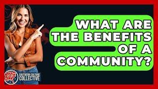 What Are The Benefits Of A Community? - Southern Culture Collective