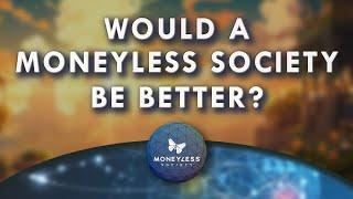 Would A Moneyless Society Be Better Than Today's World?