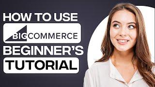 BigCommerce Tutorial For Beginners 2024 | Create A Professional ECommerce Website