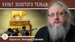 КУЛЬТ ЗОЛОТОГО ТЕЛЬЦА:  ИСТОКИ.  Иеромонах Нектарий (Соколов)