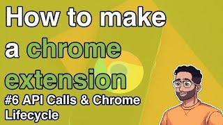 How to make a Chrome Extension #6 - API Calls and the Chrome Lifecycle