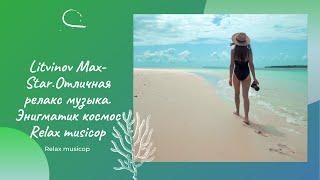 Litvinov Max-Star.Отличная релакс музыка. Энигматик космос Relax musicop