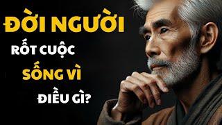 Đời Người Rốt Cuộc Sống Vì Điều Gì | Triết Lý Thế Nhân