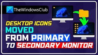 Desktop icons moved from Primary Monitor to Secondary Monitor in Windows 11/10