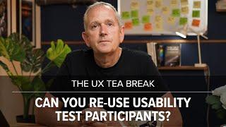 UX Tea Break: Can you re-use usability test participants?