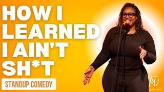 How I Learned I Ain't Sh*t! - Tacarra Williams - Stand Up Comedy