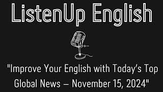 Improve Your English with Today’s Top Global News – November 15, 2024