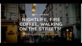 NIGHTLIFE LVIV, UKRAINE !! WALKING ON THE STREETS, FIRE COFFEE