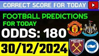 TODAY CORRECT SCORE PREDICTIONS 30/12/2024/FOOTBALL PREDICTIONS TODAY/SOCCER BETTING TIPS/SURE WIN.