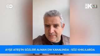 AYŞE ATEŞ’İN SÖZLERİ ALMAN DW KANALINDA: SÖZ KHKLILARDA