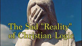 The Sad "Reality" of Christian Logic | Atheism & Religion