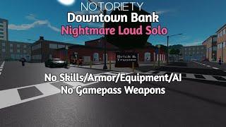 Notoriety | Downtown Bank | Nightmare Loud Solo No Skills/Armor/Equipment/AI/Gamepass Weapons