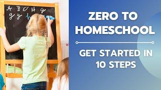 Zero to Homeschool: Getting Started Homeschooling in 10 Steps!