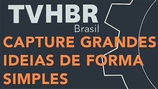 Capture grandes ideias de forma simples - Dicas TVHBR Brasil