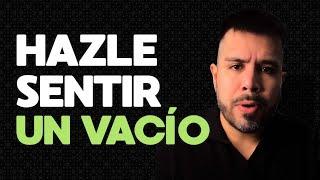 HAZLE SENTIR UN VACÍO PARA QUE REGRESE