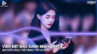 VĨNH BIỆT MÀU XANH REMIX HOT TIKTOK - VĨNH BIỆT MÀU XANH DJ NGỌC MIN REMIX - NHẠC REMIX TIKTOK 2024