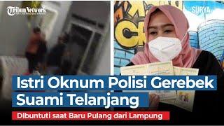 Curhat Istri Gerebek Oknum Polisi Selingkuh dengan Wanita Lain, Buntuti Suami Pulang dari Lampung