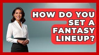 How Do You Set a Fantasy Lineup? | Fantasy Football Lab