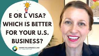 U.S. E vs L VISA, Which is better for your business?