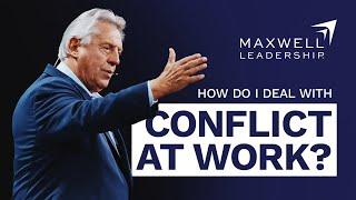 How To Deal With Conflict At Work | John Maxwell