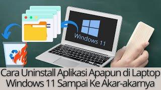 Cara Uninstall Aplikasi Apapun di Laptop Windows 11 Sampai Ke Akar-akarnya