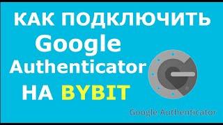 Как подключить Google Аутентификатор Bybit. Как пройти Гугл Аутентификацию на Байбит